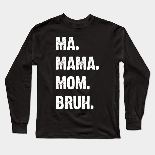 Ma. Mama. Mom. Bruh. Mother's Funny Gift v4 Long Sleeve T-Shirt by Emma